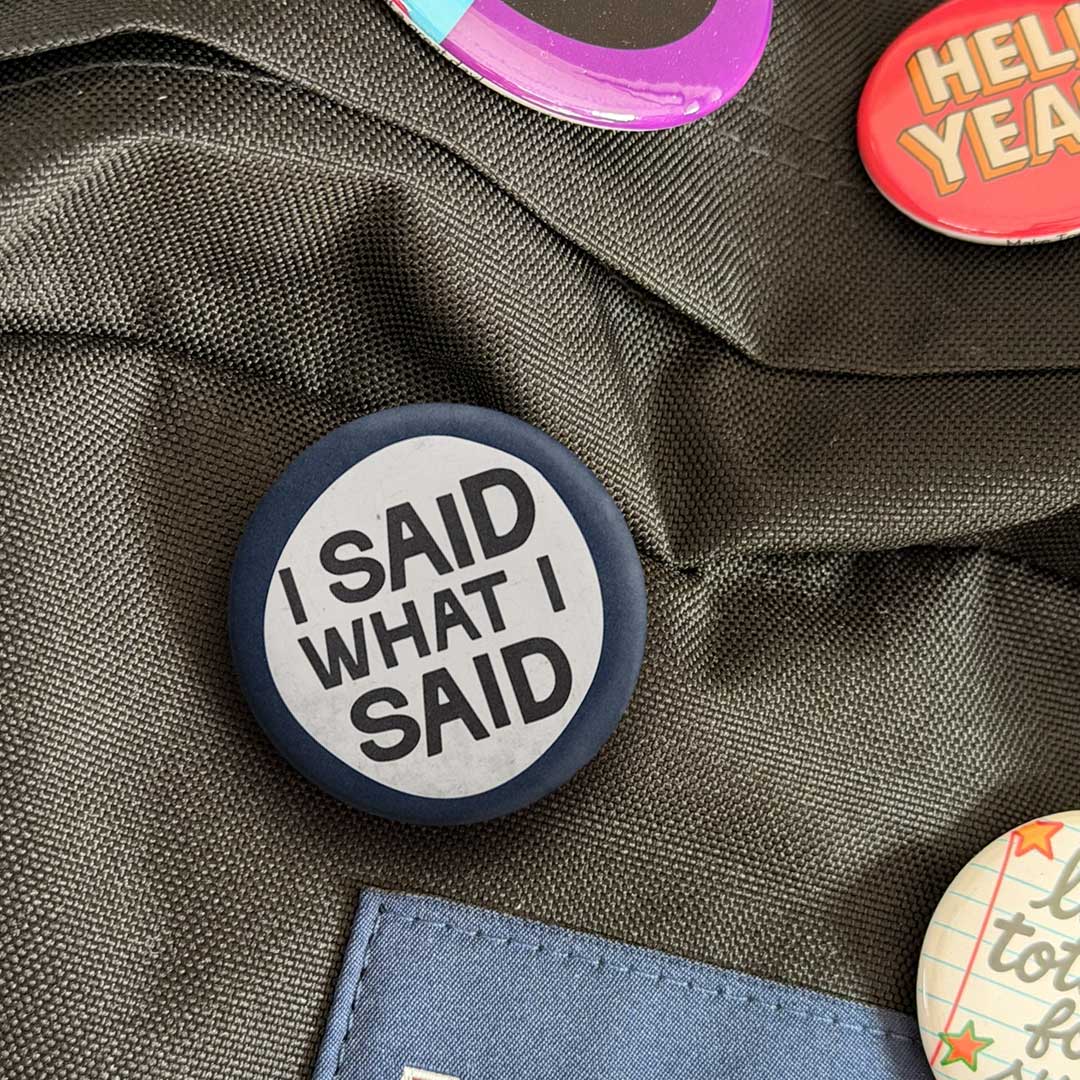 I Said What I Said Button