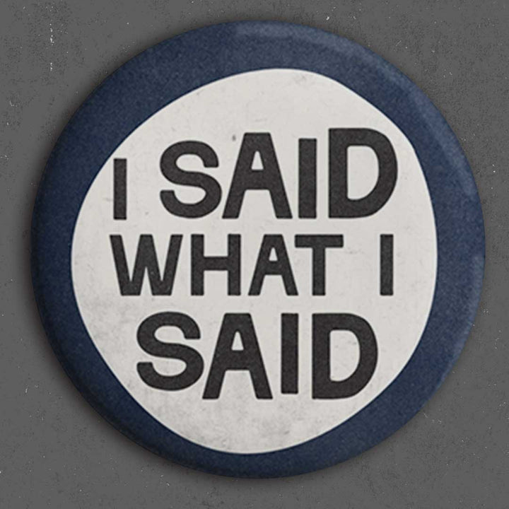 I Said What I Said Button