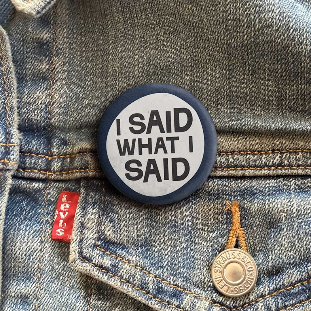 I Said What I Said Button