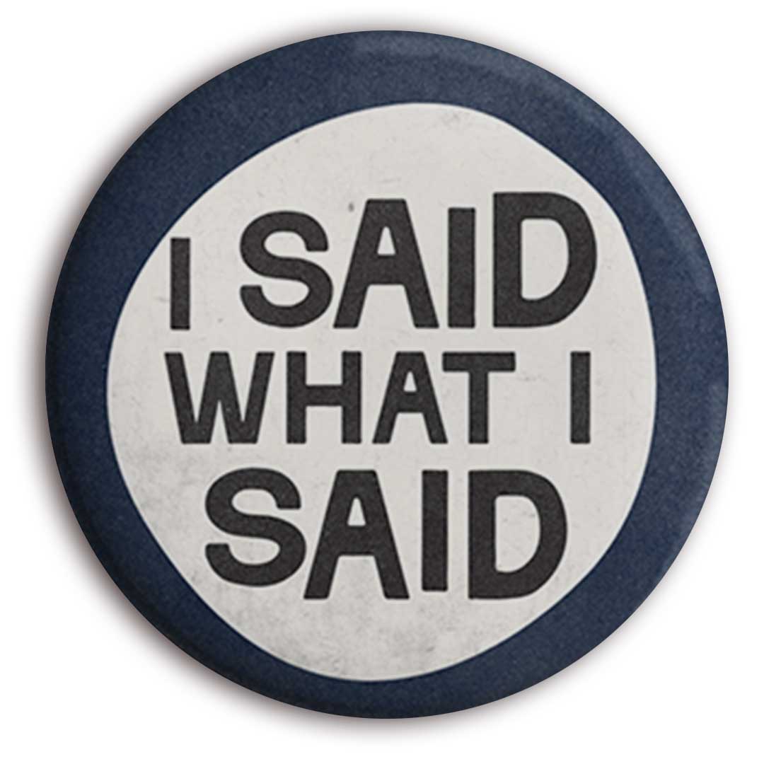 I Said What I Said Button