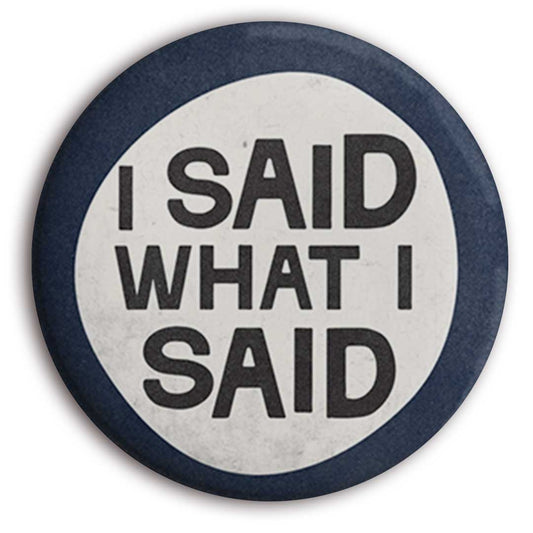 I Said What I Said Button