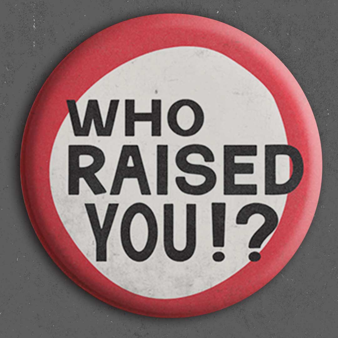 Who Raised You? Button