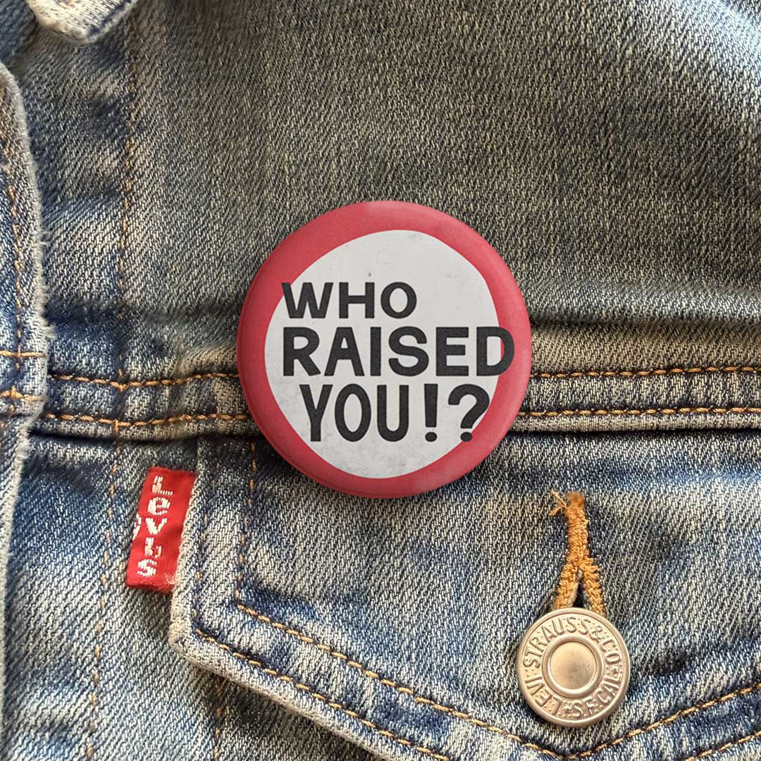 Who Raised You? Button