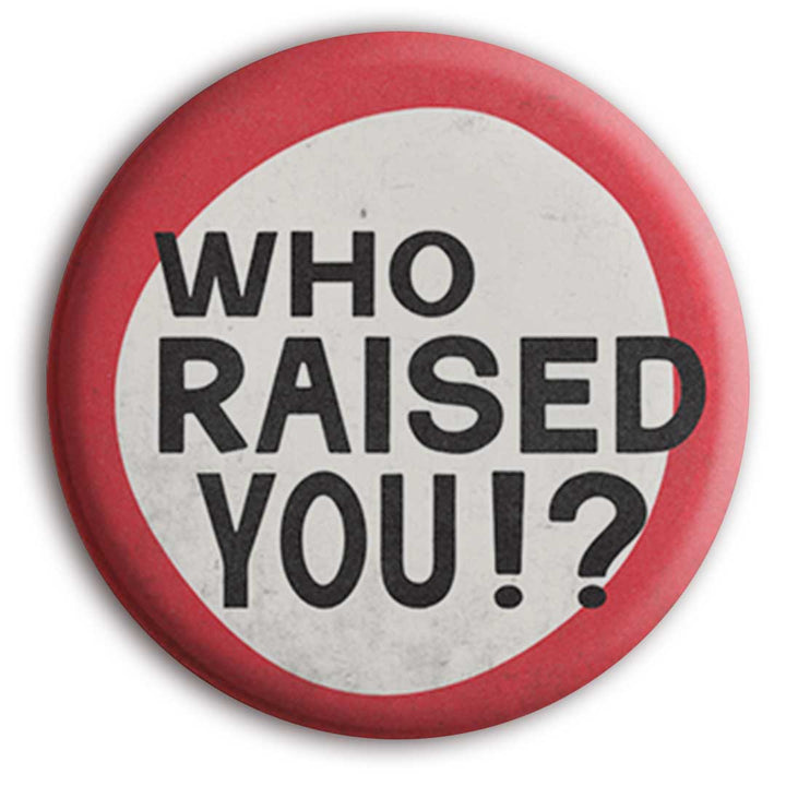 Who Raised You? Button